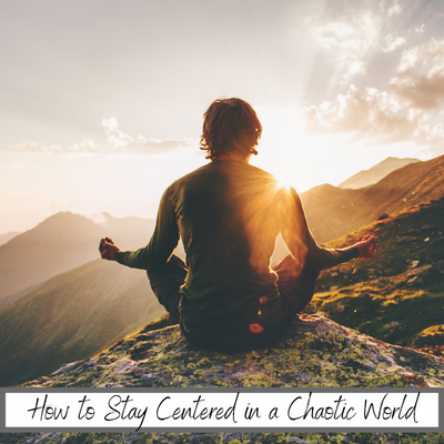 How to Stay Centered in a Chaotic World